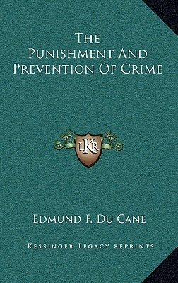 The Punishment And Prevention Of Crime by Du Cane, Edmund F.