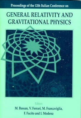 General Relativity and Gravitational Physics: Proceedings of the 12th Italian Conference by Bassan, M.