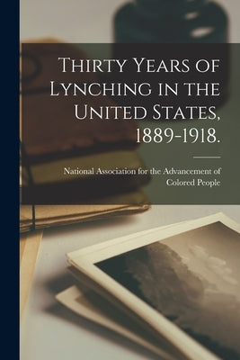 Thirty Years of Lynching in the United States, 1889-1918. by National Association for the Advancem