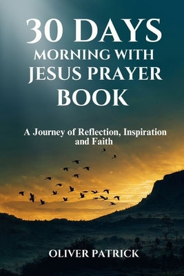 30 Daysmorningswith Jesus Prayer Book2024: A Journey of Reflection, Inspiration, and Faith by Patrick, Oliver