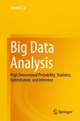 Big Data Analysis: High Dimensional Probability, Statistics, Optimization, and Inference by Lu, Junwei
