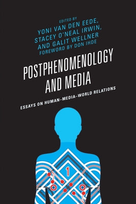 Postphenomenology and Media: Essays on Human-Media-World Relations by Van Den Eede, Yoni