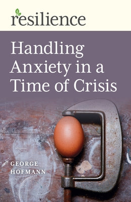 Handling Anxiety in a Time of Crisis by Hofmann, George