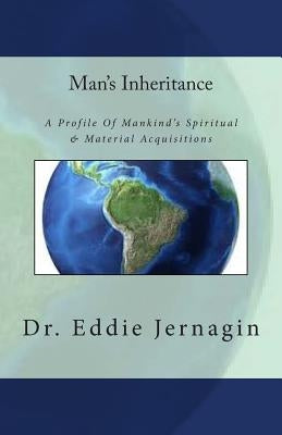Man's Inheritance: A Profile Of Mankind"s Spiritual & Material Acquisitions by Jernagin, Eddie