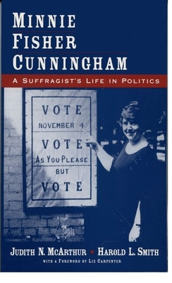 Minnie Fisher Cunningham: A Suffragist's Life in Politics by McArthur, Judith N.