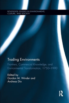 Trading Environments: Frontiers, Commercial Knowledge and Environmental Transformation, 1750-1990 by Winder, Gordon M.