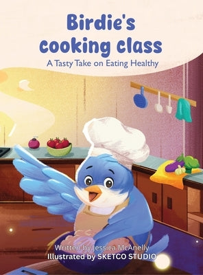 Birdie's Cooking Class: A Tasty Take on Eating Healthy by McAnelly, Jessica Nicole