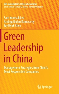 Green Leadership in China: Management Strategies from China's Most Responsible Companies by Lee, Sam Yoonsuk