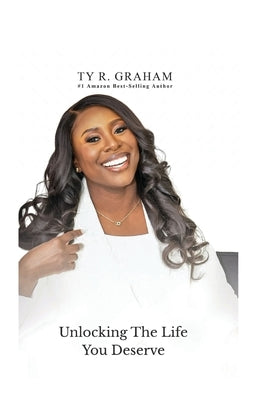Unlocking The Life You Deserve: Reclaim Your Power. Reset Your Life. Rewrite Your Story by Graham, Ty R.