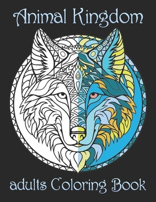 Animal Kingdom adults Coloring Book: Coloring Book with Lions, Elephants, Owls, Horses, Dogs, Cats, and Many More! (Animals with Patterns Coloring Boo by Noto, Yo