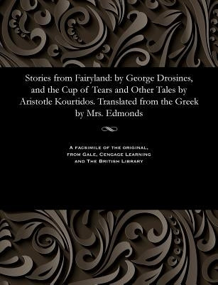 Stories from Fairyland: By George Drosines, and the Cup of Tears and Other Tales by Aristotle Kourtidos. Translated from the Greek by Mrs. Edmonds by Drosines, George