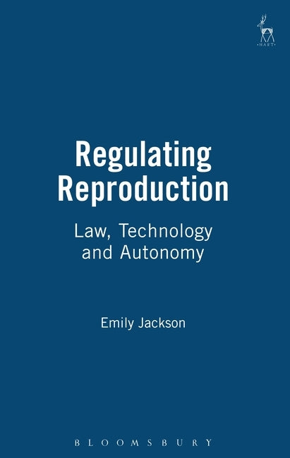 Regulating Reproduction: Law, Technology and Autonomy by Jackson, Emily