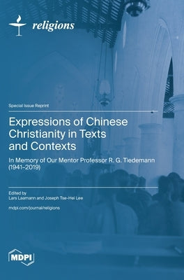 Expressions of Chinese Christianity in Texts and Contexts: In Memory of Our Mentor Professor R. G. Tiedemann (1941-2019) by Laamann, Lars
