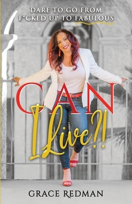 Can I Live?!: Dare to Go from F*cked Up to Fabulous by Redman, Grace