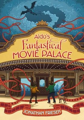 Aldo's Fantastical Movie Palace by Friesen, Jonathan
