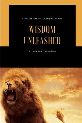 Wisdom Unleashed by Addison, Herbert