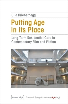 Putting Age in Its Place: Long-Term Residential Care in Contemporary Film and Fiction by 