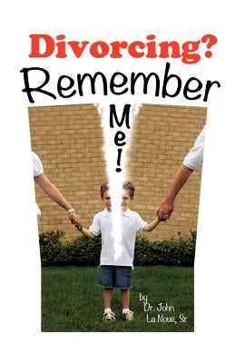 Divorcing? Remember Me! by La Noue, John L., Sr.