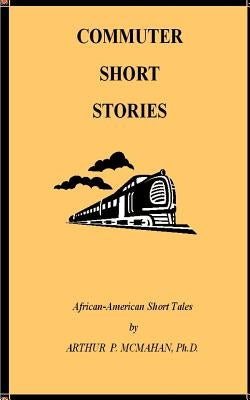 Commuter Short Stories: Stories to Travel by by McMahan, Arthur P.