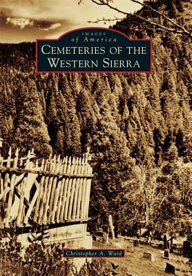 Cemeteries of the Western Sierra by Ward, Christopher A.