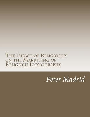 The Impact of Religiosity on the Marketing of Religious Iconography by Madrid Jr, Peter P.