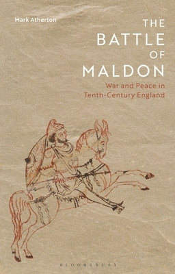 The Battle of Maldon: War and Peace in Tenth-Century England by Atherton, Mark