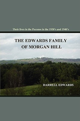 The Edwards Family of Morgan Hill: Their lives in the Poconos in the 1930's and 1940's by Edwards, Darrell