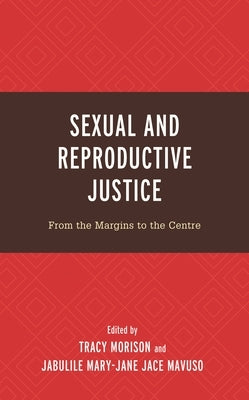Sexual and Reproductive Justice: From the Margins to the Centre by Abrahams, Aneeqa
