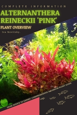 Alternanthera Reineckii 'Pink': From Novice to Expert. Comprehensive Aquarium Plants Guide by Novitsky, Iva