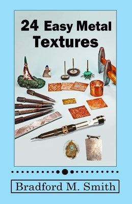 24 Easy Metal Textures: With No Rolling Mill Required by Smith, Bradford M.