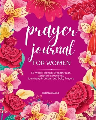 Prayer Journal for Women: 52-Week Financial Breakthrough Scripture Devotional, Journaling Prompts, and Daily Prayers by Shanene, Sincerely