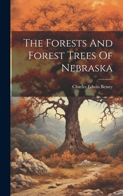The Forests And Forest Trees Of Nebraska by Bessey, Charles Edwin