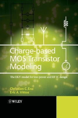 Charge-Based Mos Transistor Modeling: The Ekv Model for Low-Power and RF IC Design by Enz, Christian C.