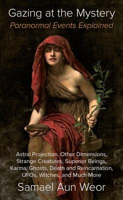 Gazing at the Mystery: Paranormal Events Explained by Aun Weor, Samael
