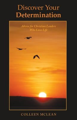 Discover Your Determination: Advice for Christian Leaders Who Love Life by McLean, Colleen