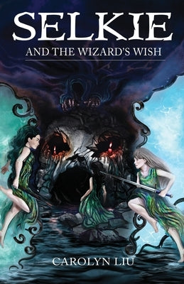 Selkie: and the Wizard's Wish by Liu, Carolyn