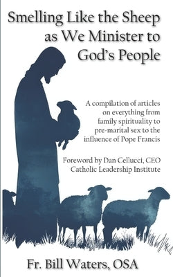 Smelling Like the Sheep as We Minister to God's People: A compilation of articles on everything from family spirituality to pre-marital sex to the inf by Waters Osa, Bill