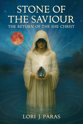 Stone of the Saviour: The Return of the She Christ by Paras, Lori J.