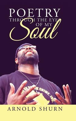 Poetry Through the Eyes of My Soul by Shurn, Arnold
