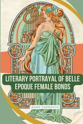 Literary Portrayals of Belle Epoque Female Bonds by Carrasco, Irene
