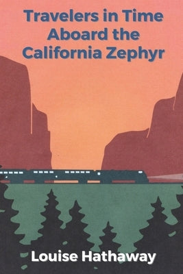 Travelers In Time Aboard The California Zephyr by Hathaway, Louise
