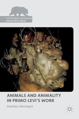 Animals and Animality in Primo Levi's Work by Benvegnù, Damiano