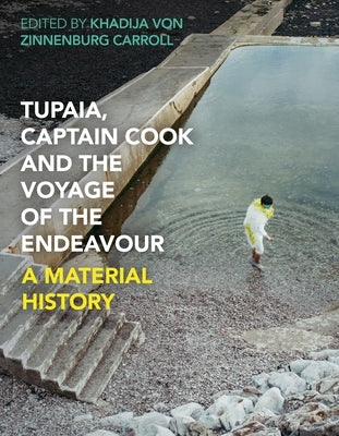 Tupaia, Captain Cook and the Voyage of the Endeavour: A Material History by Carroll, Khadija Von Zinnenburg