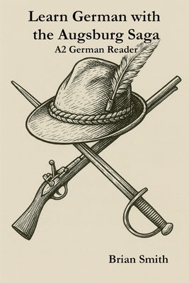 Learn German with the Augsburg Saga - A2 German Reader by Smith, Brian