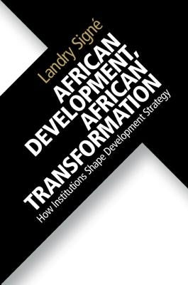 African Development, African Transformation: How Institutions Shape Development Strategy by Signé, Landry
