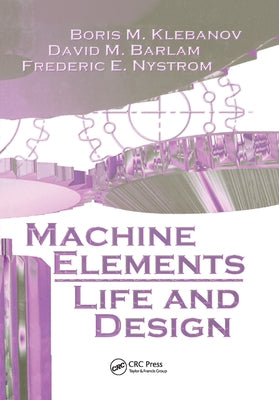 Machine Elements: Life and Design by Klebanov, Boris M.