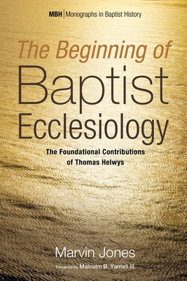 The Beginning of Baptist Ecclesiology by Jones, Marvin