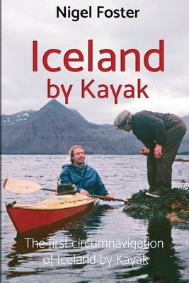 Iceland by Kayak: The First Circumnavigation of Iceland by Kayak by Foster, Nigel