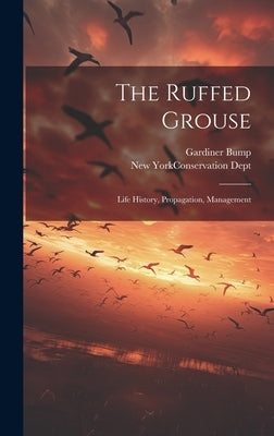 The Ruffed Grouse; Life History, Propagation, Management by Bump, Gardiner