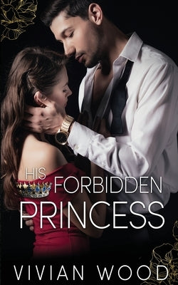 His Forbidden Princess: A Royal Best Friend's Little Sister Billionaire Romance by Wood, Vivian